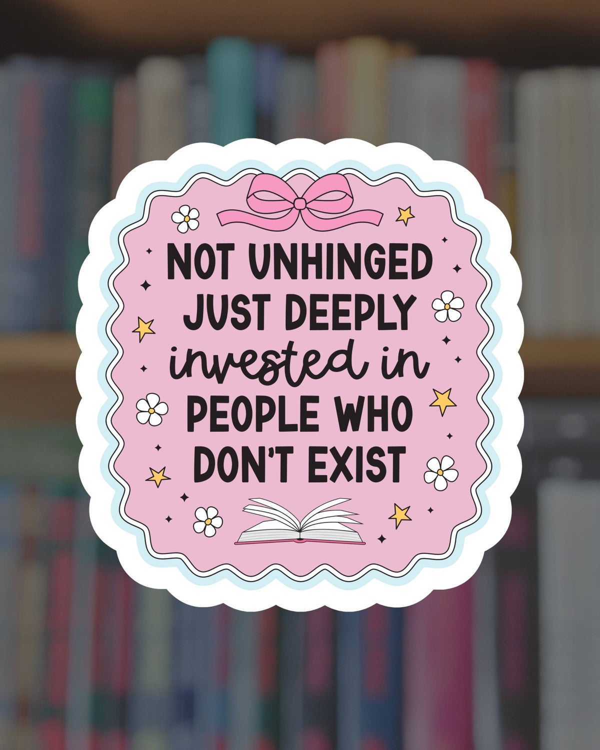 Not Unhinged Just Deeply Invested In People Who Don't Exist Sticker - Monster Stuff Store